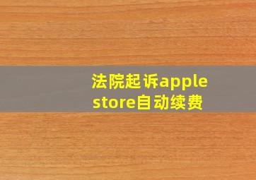 法院起诉apple store自动续费